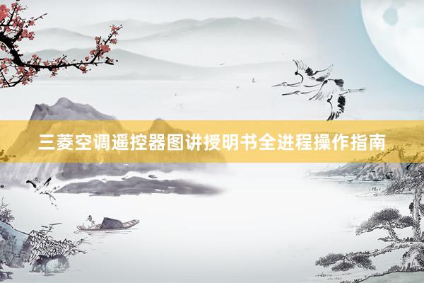 三菱空调遥控器图讲授明书全进程操作指南